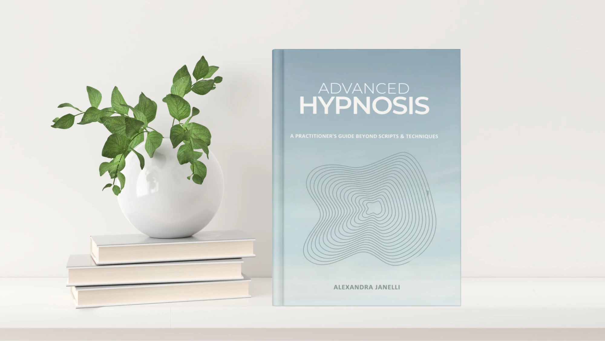 Advanced Hypnosis: A Practitioner's Guide Beyond Scripts & Techniques by Alexandra Janelli